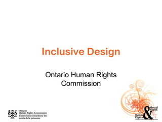 Inclusive Design
Ontario Human Rights
Commission
 