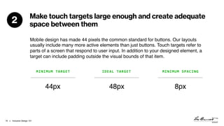 > Inclusive Design 101!19
Make touch targets large enough and create adequate
space between them2
Mobile design has made 4...