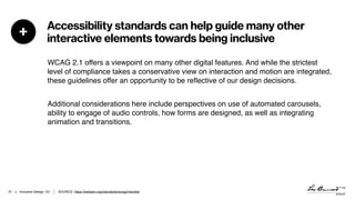 > Inclusive Design 101!31
Accessibility standards can help guide many other
interactive elements towards being inclusive+
...