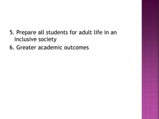 5. Prepare all students for adult life in an
inclusive society
6. Greater academic outcomes
 