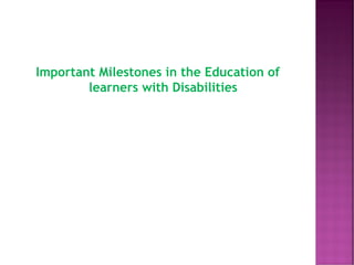 Important Milestones in the Education of
learners with Disabilities
 
