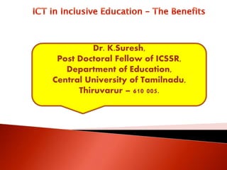 Dr. K.Suresh,
Post Doctoral Fellow of ICSSR,
Department of Education,
Central University of Tamilnadu,
Thiruvarur – 610 005.
 