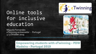Online tools
for inclusive
education
Miguela Fernandes
eTwinning ambassador - Portugal
3 / 5 October 2019
 