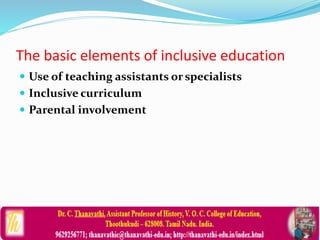 The basic elements of inclusive education
 Use of teaching assistants or specialists
 Inclusive curriculum
 Parental involvement
 
