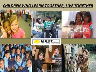 CHILDREN WHO LEARN TOGETHER, LIVE TOGETHER
 