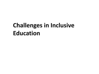 Challenges in Inclusive
Education
 