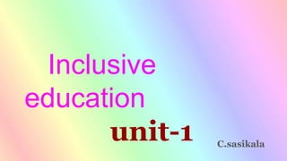 Inclusive
education
unit-1 C.sasikala
 