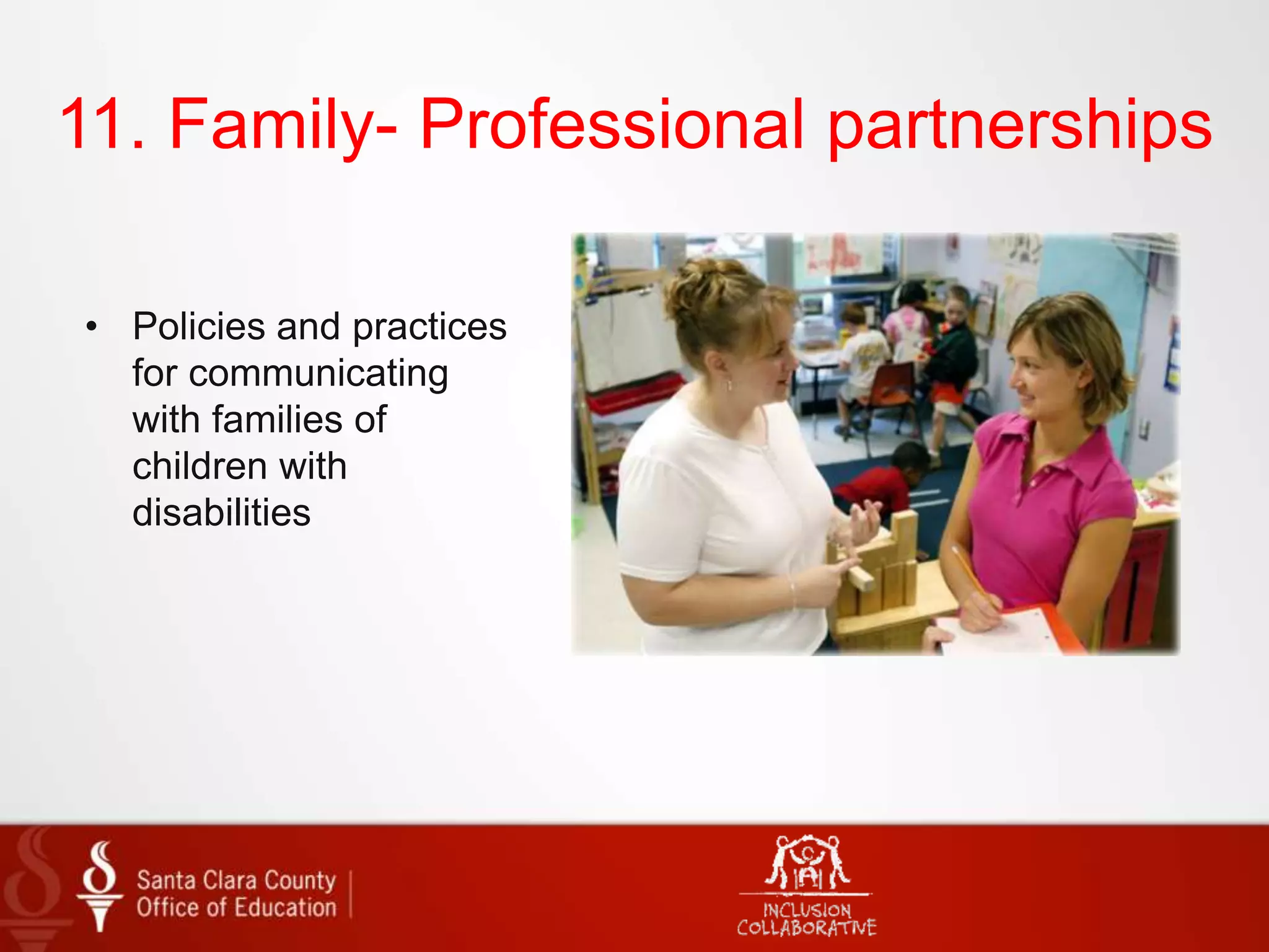 11. Family- Professional partnerships
• Policies and practices
for communicating
with families of
children with
disabilities
 