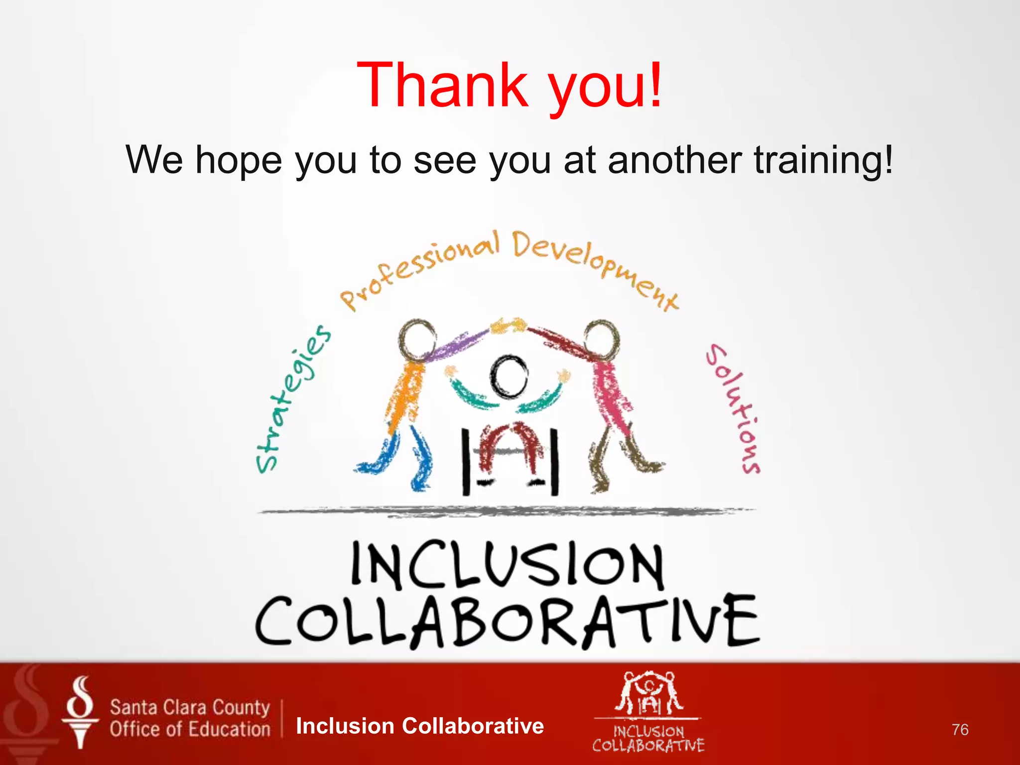 Thank you!
We hope you to see you at another training!
Inclusion Collaborative 76
 