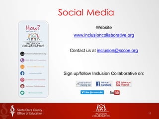 17
Website
www.inclusioncollaborative.org
Contact us at inclusion@sccoe.org
Sign up/follow Inclusion Collaborative on:
Social Media
 