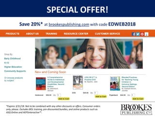 SPECIAL OFFER!
Save 20%* at brookespublishing.com with code EDWEB2018
*Expires 3/31/18. Not to be combined with any other discounts or offers. Consumer orders
only, please. Excludes BOL training, pre-discounted bundles, and online products such as
ASQ Online and AEPSinteractive™.
 
