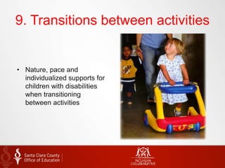 9. Transitions between activities
• Nature, pace and
individualized supports for
children with disabilities
when transitioning
between activities
 