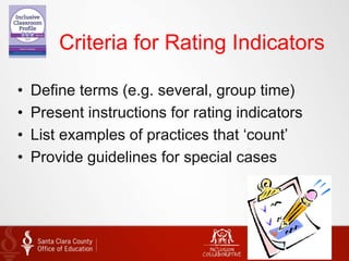 Criteria for Rating Indicators
• Define terms (e.g. several, group time)
• Present instructions for rating indicators
• List examples of practices that ‘count’
• Provide guidelines for special cases
 