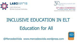 INCLUSIVE EDUCATION IN ELT
@MercedesViola www.mercedesviola.wordpress.com
Education for All
 