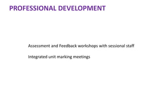 PROFESSIONAL DEVELOPMENT
Assessment and Feedback workshops with sessional staff
Integrated unit marking meetings
 