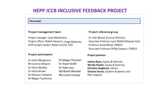 HEPP ICCB INCLUSIVE FEEDBACK PROJECT
, Paige Mahoney
Project partners
Juliana Ryan, Equity & Diversity
Wendy Paulitz, Equity & Diversity
Christine Oughtred, Library
Victoria Grossi, Student Academic and
Peer Support
 