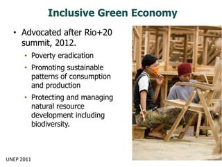 Inclusive Green Economy
• Advocated after Rio+20
summit, 2012.
• Poverty eradication
• Promoting sustainable
patterns of c...