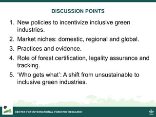DISCUSSION POINTS
1. New policies to incentivize inclusive green
industries.
2. Market niches: domestic, regional and glob...