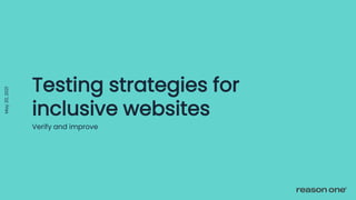 Testing strategies for
inclusive websites
May
20,
2021
Verify and improve
 