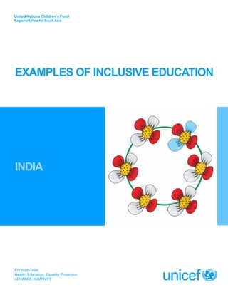 For every child
Health, Education, Equality, Protection
ADVANCE HUMANITY
United Nations Children’s Fund
Regional Office for South Asia
INDIA
EXAMPLES OF INCLUSIVE EDUCATION
 