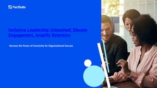 Inclusive Leadership Unleashed: Elevate
Engagement, Amplify Retention
Harness the Power of Inclusivity for Organizational Success
 