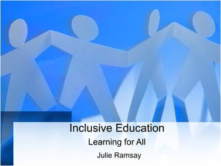 Inclusive Education Learning for All Julie Ramsay 