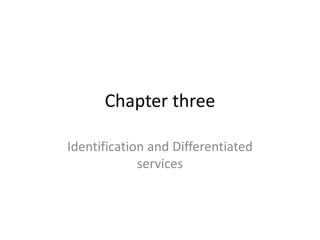 Chapter three
Identification and Differentiated
services
 