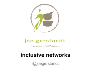 inclusive networks
@joegerstandt
 