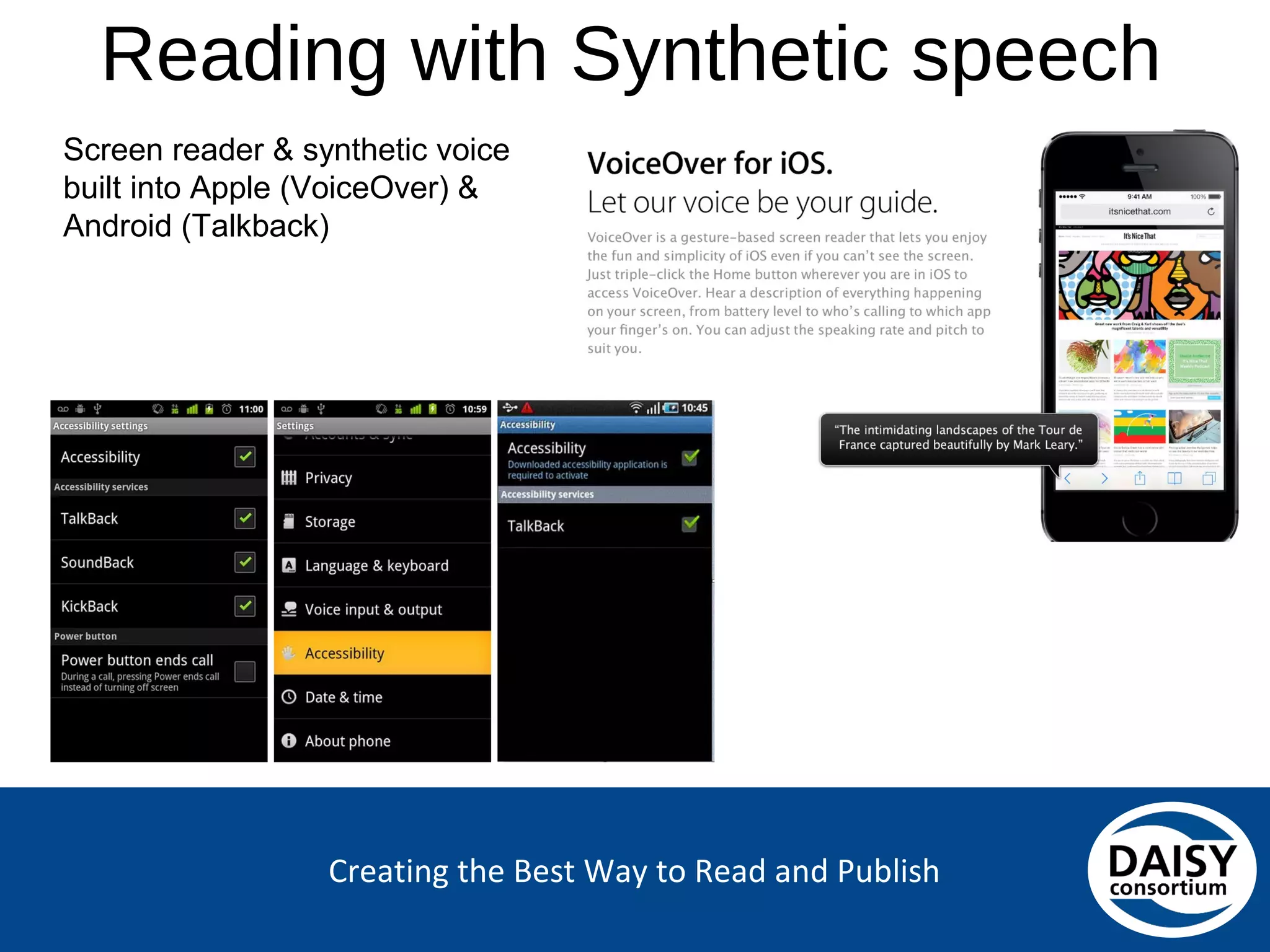 Creating the Best Way to Read and Publish
Reading with Synthetic speech
Screen reader & synthetic voice
built into Apple (VoiceOver) &
Android (Talkback)
 