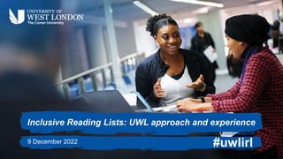 Inclusive Reading Lists: UWL approach and experience
9 December 2022 #uwlirl
 
