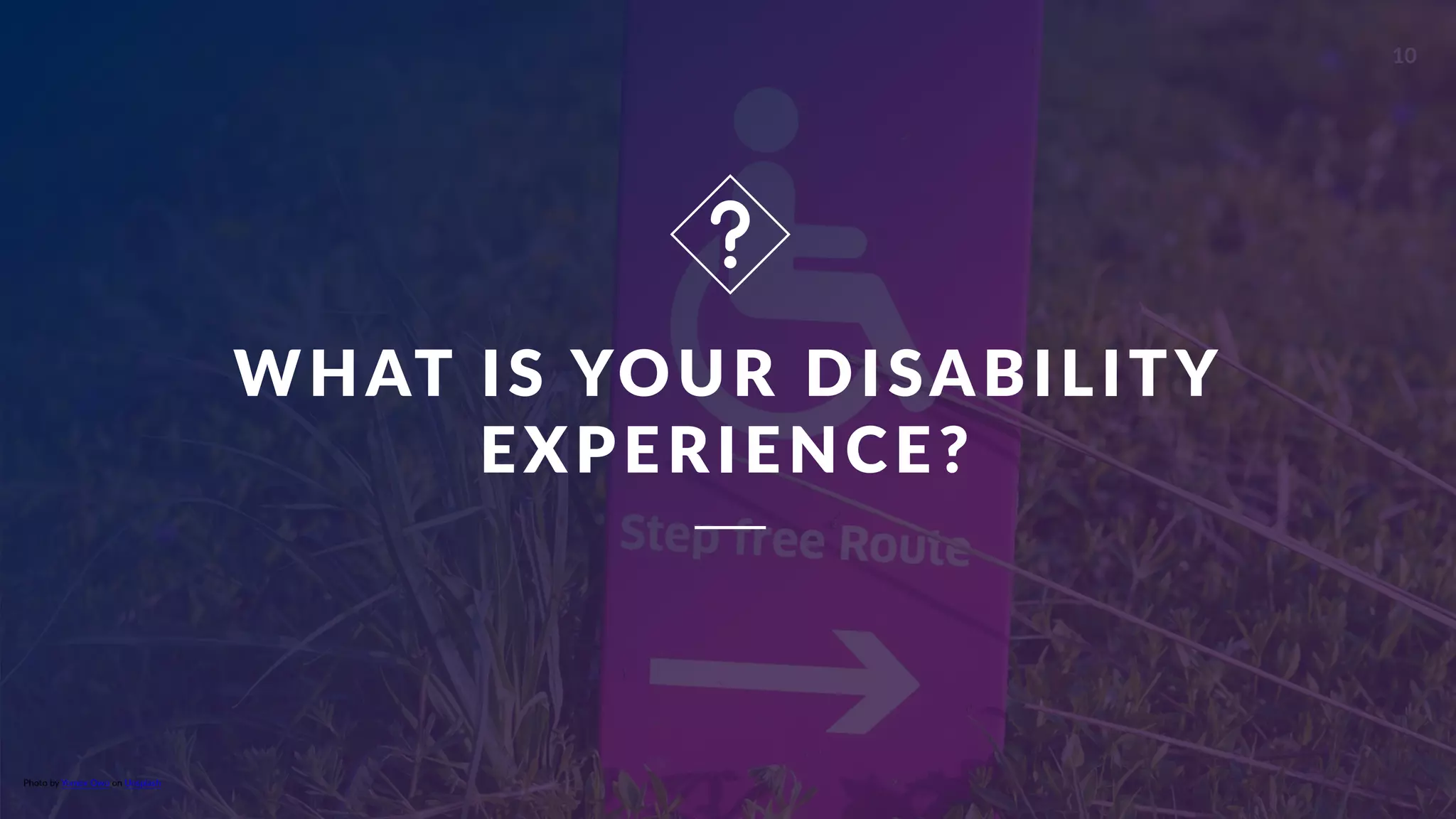 www.curioresearch.net
@curio_research
10
WHAT IS YOUR DISABILITY
EXPERIENCE?
Photo by Yomex Owo on Unsplash


 