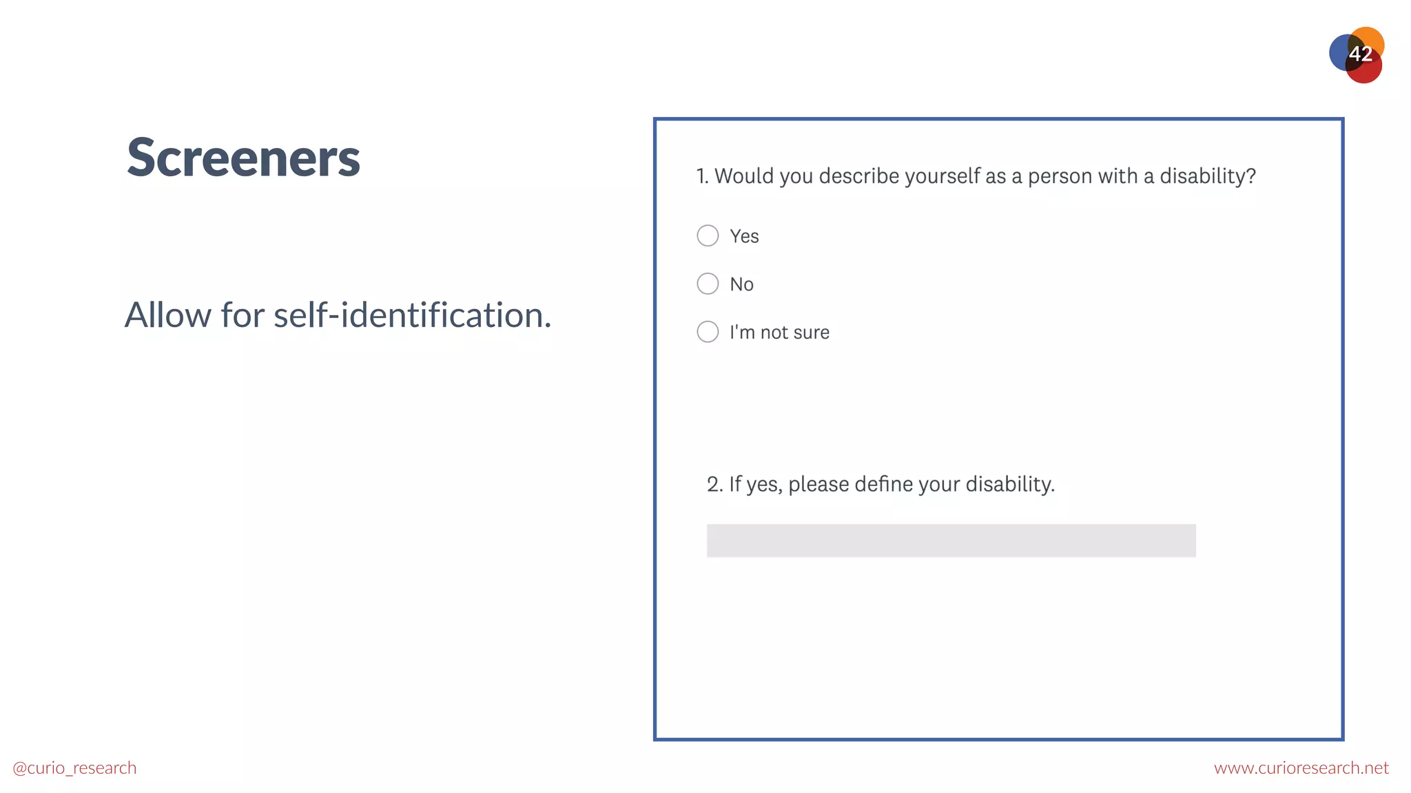 www.curioresearch.net
@curio_research
42
Screeners
Allow for self-identification.
 