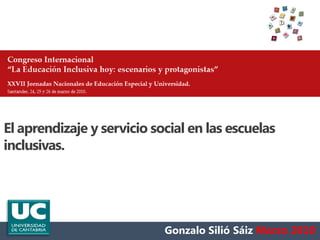 El aprendizaje y servicio social en las escuelas
inclusivas.




                            Gonzalo Silió Sáiz Marzo 2010
 