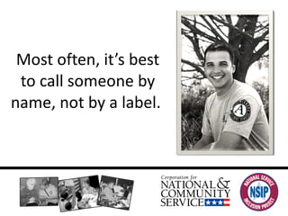 Most often, it’s best to call someone by name, not by a label.  