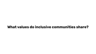 What values do inclusive communities share?
 