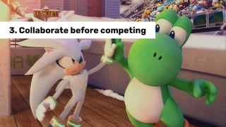 3. Collaborate before competing
 