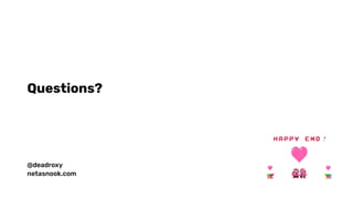 @deadroxy
netasnook.com
Questions?
 