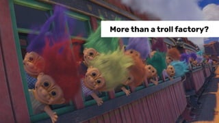 More than a troll factory?
 