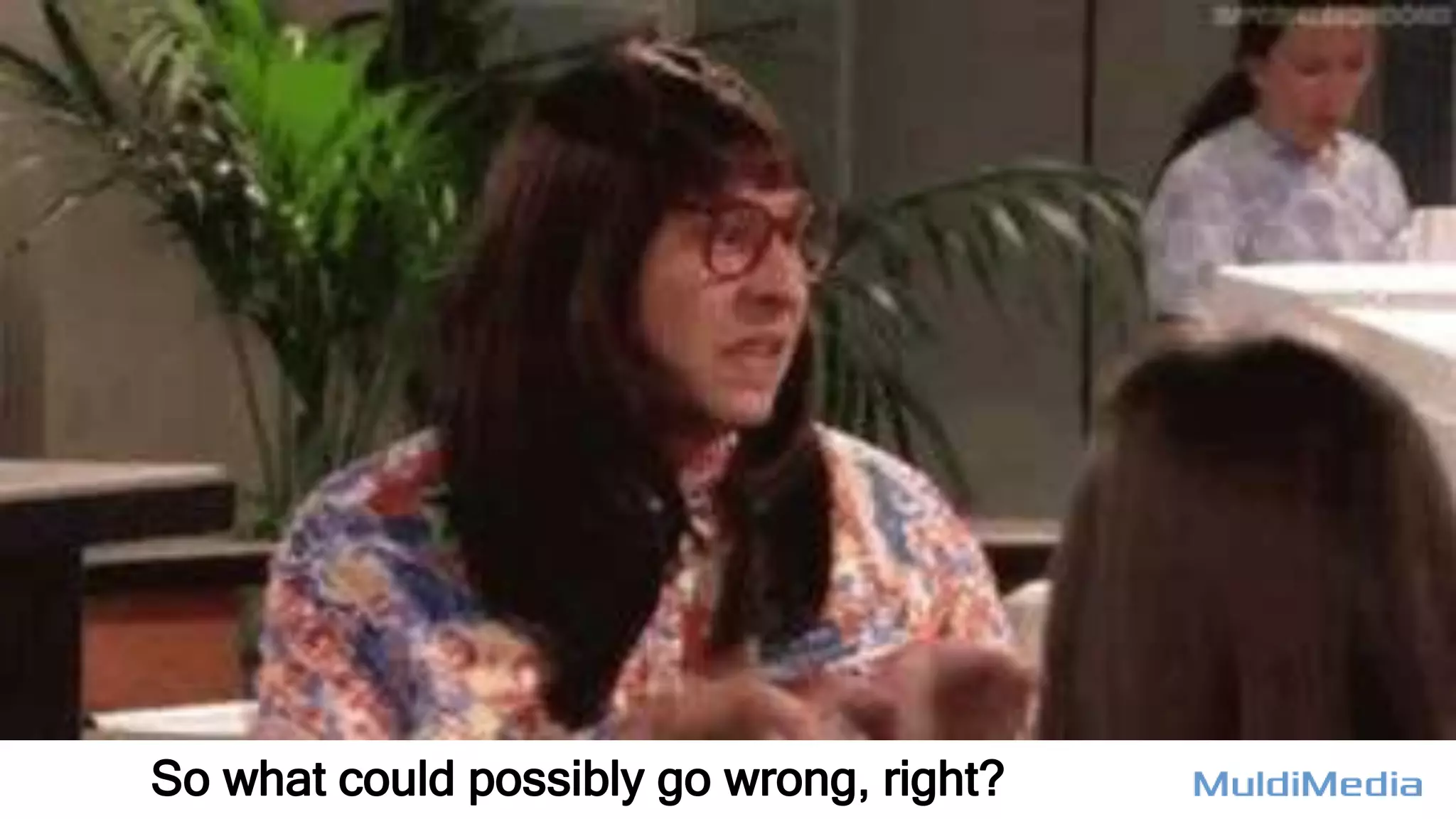 So what could possibly go wrong, right?
 