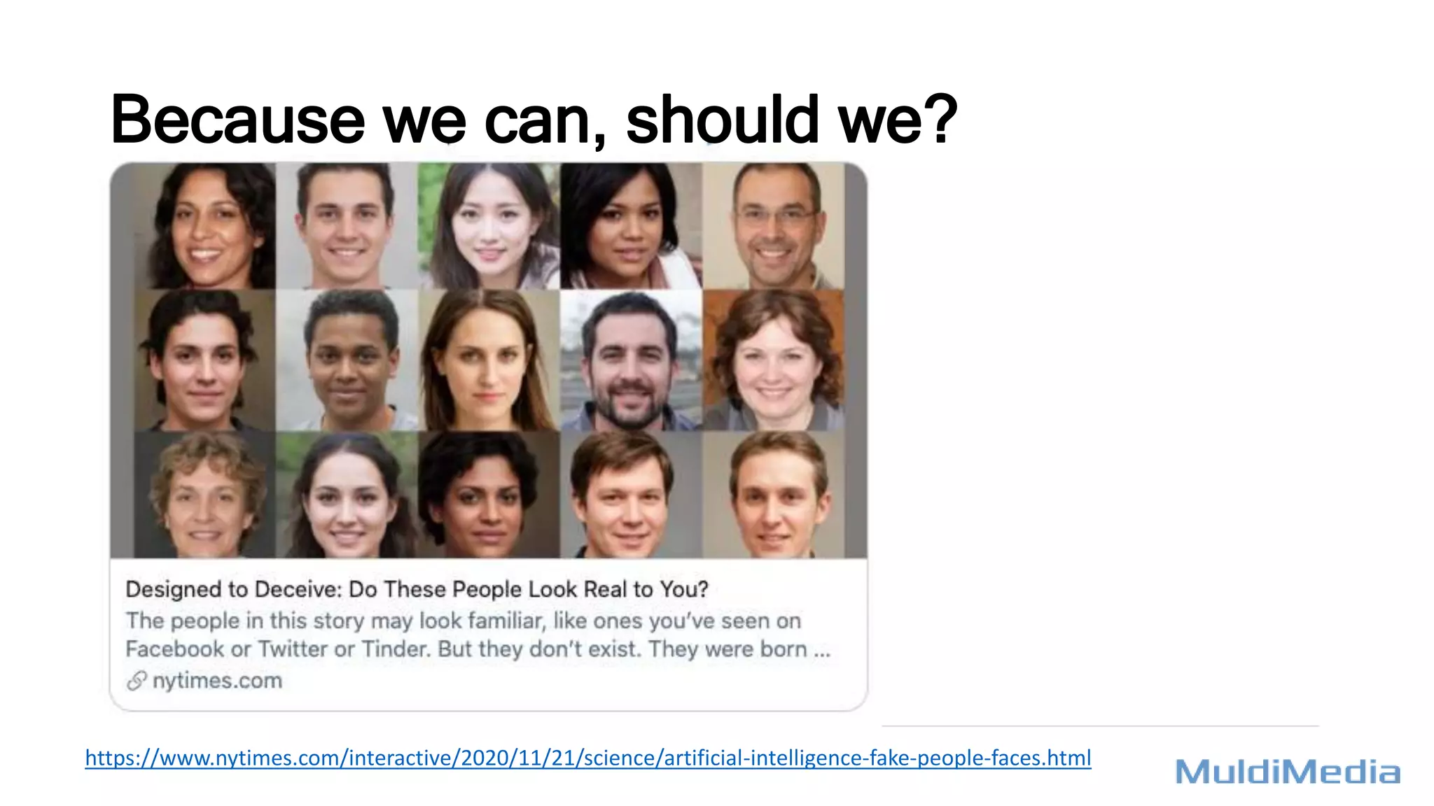 https://www.nytimes.com/interactive/2020/11/21/science/artificial-intelligence-fake-people-faces.html
Because we can, should we?
 