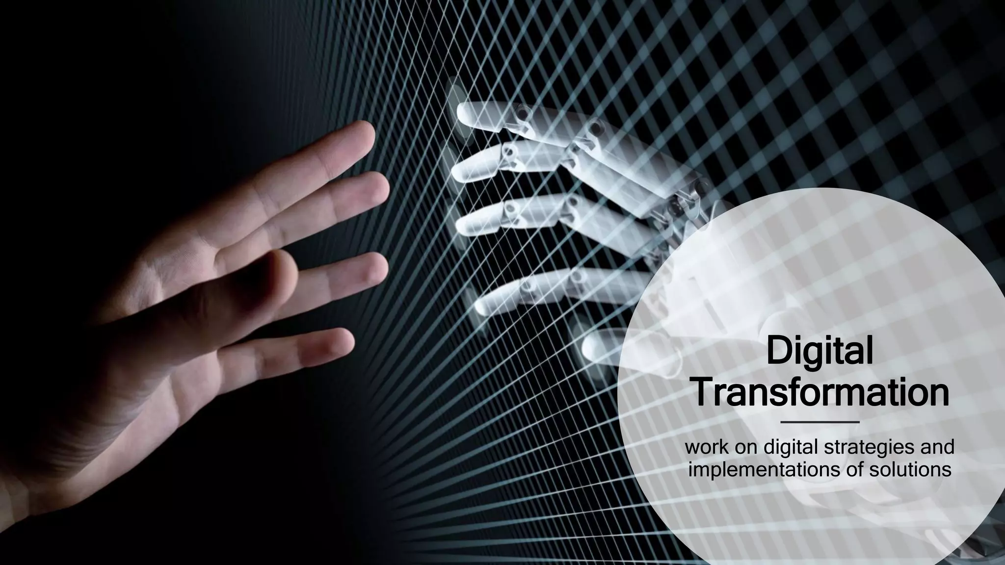 Digital
Transformation
work on digital strategies and
implementations of solutions
 