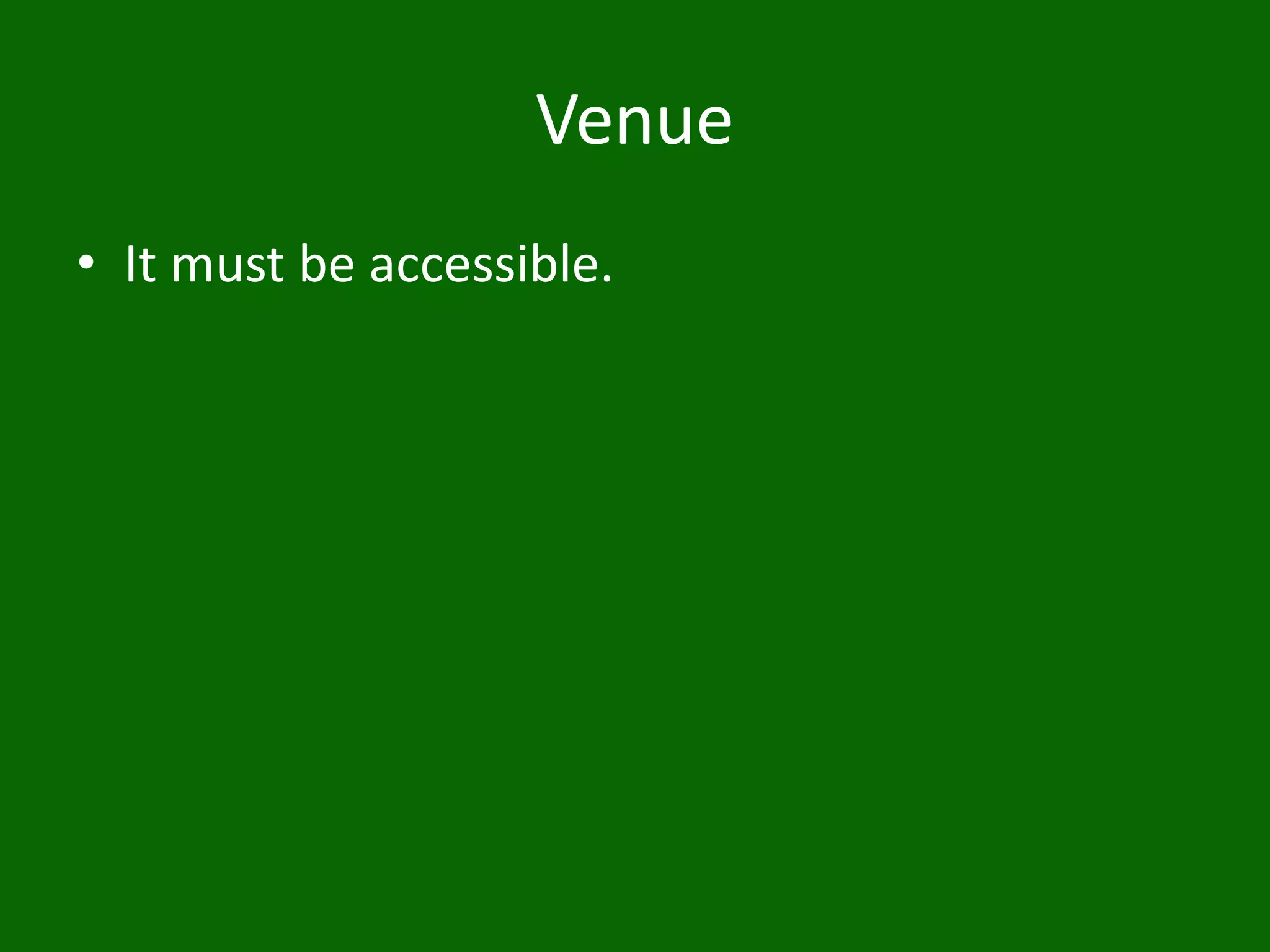 Venue
• It must be accessible.
 