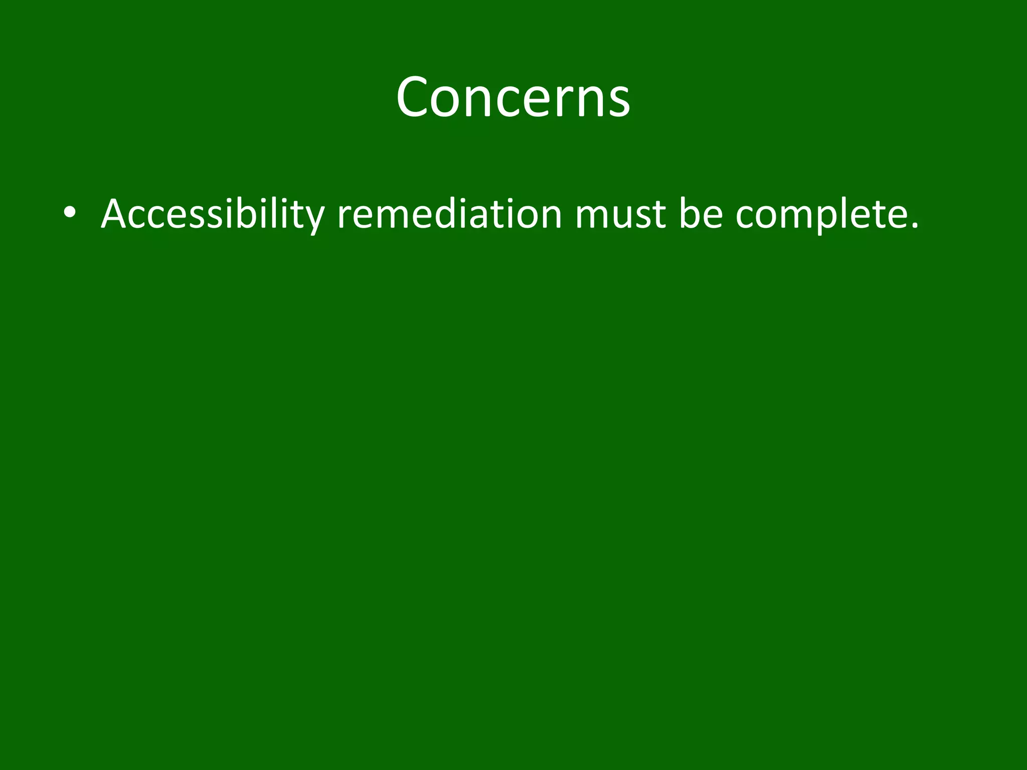 Concerns
• Accessibility remediation must be complete.
 