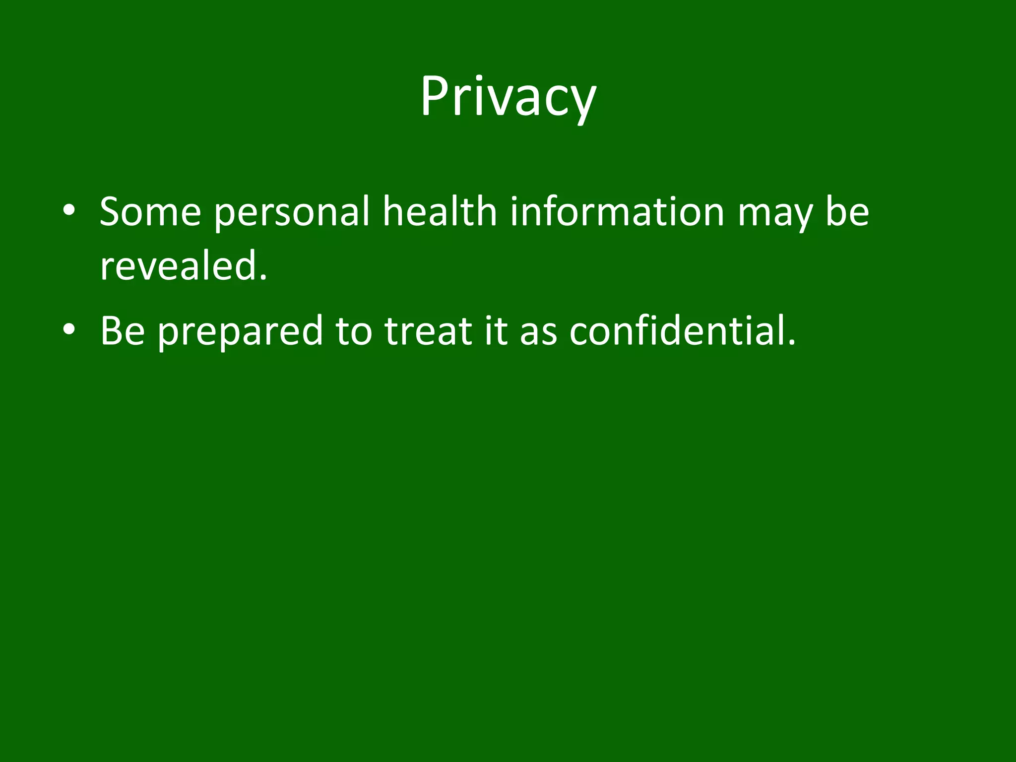 Privacy
• Some personal health information may be
revealed.
• Be prepared to treat it as confidential.
 