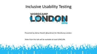 Inclusive Usability Testing
Presented by Adrian Roselli (@aardrian) for WordCamp London.
Slides from this talk will be available at rosel.li/WCLDN.
 