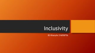 Inclusivity
BS Khanyile 216058756
 