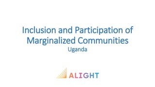 Inclusion and Participation of
Marginalized Communities
Uganda
 