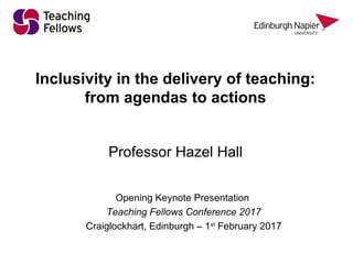 Inclusivity in the delivery of teaching:
from agendas to actions
Professor Hazel Hall
Opening Keynote Presentation
Teaching Fellows Conference 2017
Craiglockhart, Edinburgh – 1st
February 2017
 