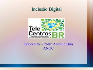 Inclusão Digital Telecentro – Padre Antônio Brás ANOC 