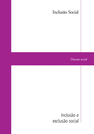 Inclusão Social




                              Descaso social




                         Inclusão e
                    exclusão social

kit1_mod4.indd 27                         3/8/07 2:48:12 PM
 